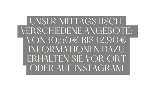 unser Mittagstisch verschiedene angebote von 10 50 bis 12 90 informationen dazu erhalten sie vor ort oder auf instagram